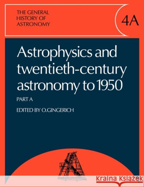 The General History of Astronomy: Volume 4, Astrophysics and Twentieth-Century Astronomy to 1950: Part a Gingerich, Owen 9780521135429 Cambridge University Press