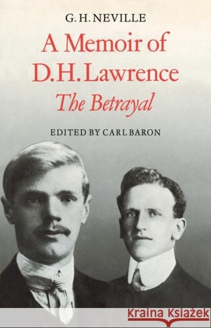 A Memoir of D. H. Lawrence: 'The Betrayal' G. H. Neville Baron, Carl 9780521135436