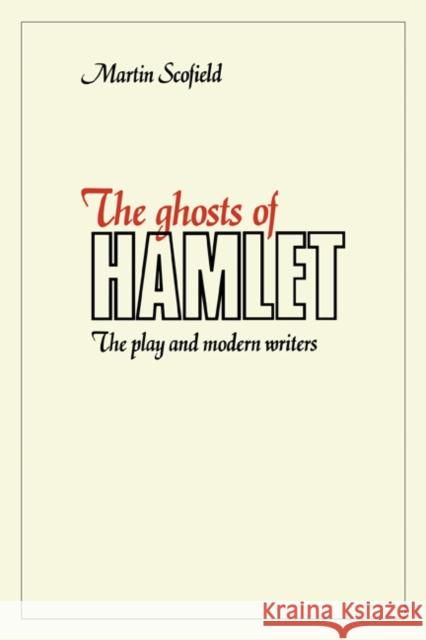The Ghosts of Hamlet: The Play and Modern Writers Scofield, Martin 9780521135528 Cambridge University Press