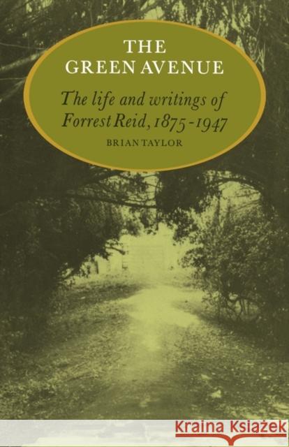 The Green Avenue: The Life and Writings of Forrest Reid, 1875-1947 Taylor, Brian 9780521135634 Cambridge University Press