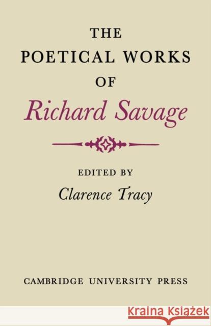 The Poetical Works of Richard Savage Clarence Tracy 9780521135641 Cambridge University Press