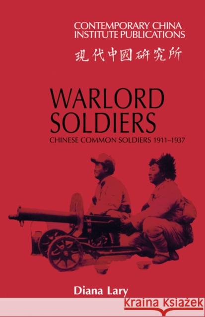 Warlord Soldiers: Chinese Common Soldiers 1911-1937 Lary, Diana 9780521136297