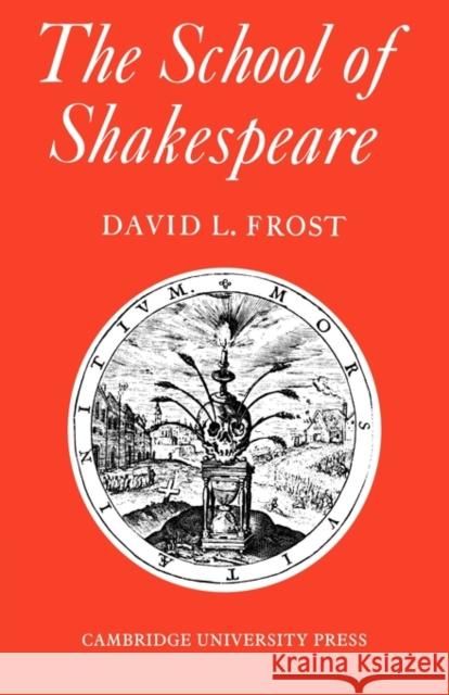 The School of Shakespeare: The Influence of Shakespeare on English Drama 1600-42 Frost, David L. 9780521136518
