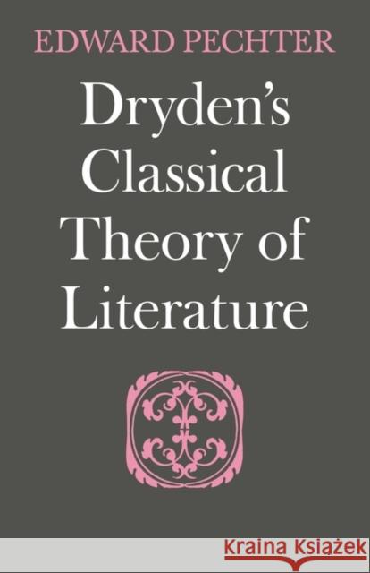 Dryden's Classical Theory of Literature Edward Pechter 9780521136549 Cambridge University Press