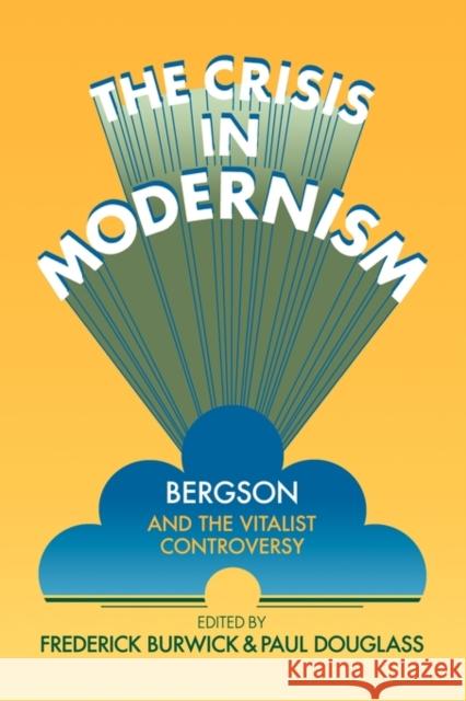 The Crisis in Modernism: Bergson and the Vitalist Controversy Burwick, Frederick 9780521136600 Cambridge University Press