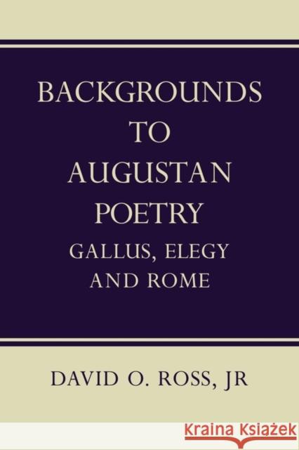 Backgrounds to Augustan Poetry: Gallus Elegy and Rome Ross, David O. 9780521136693 Cambridge University Press