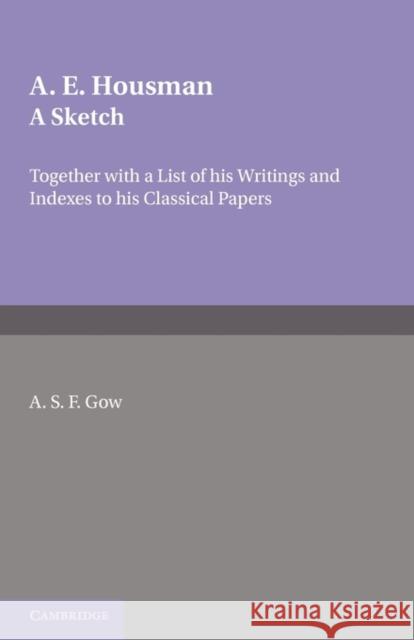 A. E. Housman: A Sketch Gow, A. S. F. 9780521136709 Cambridge University Press