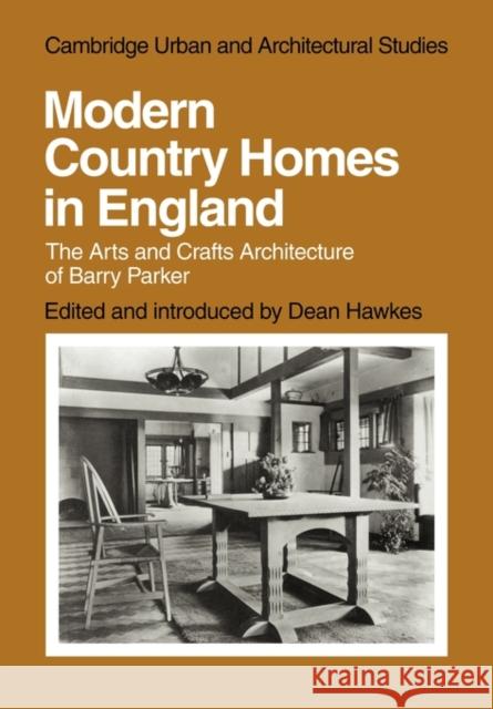 Modern Country Homes in England: The Arts and Crafts Architecture of Barry Parker Hawkes, Dean 9780521136822 Cambridge University Press