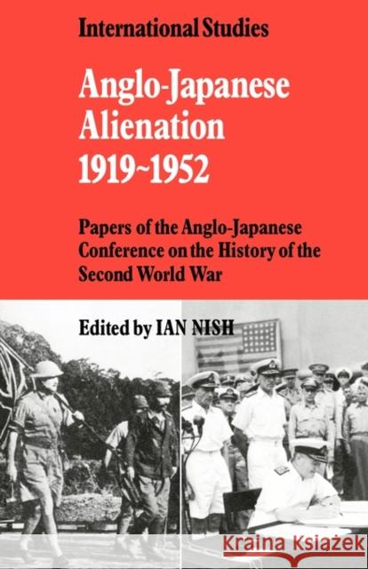 Anglo-Japanese Alienation 1919-1952: Papers of the Anglo-Japanese Conference on the History of the Second World War Nish, Ian 9780521136907 Cambridge University Press