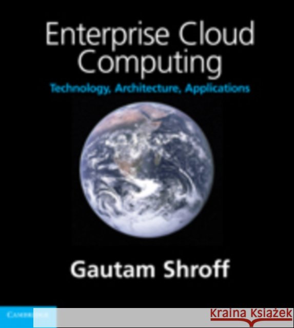 Enterprise Cloud Computing: Technology, Architecture, Applications Shroff, Gautam 9780521137355 CAMBRIDGE UNIVERSITY PRESS