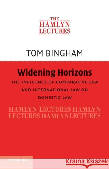 Widening Horizons: The Influence of Comparative Law and International Law on Domestic Law Bingham, Thomas H. 9780521138024 Cambridge University Press