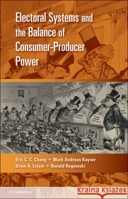 Electoral Systems and the Balance of Consumer-Producer Power Eric C C Chang 9780521138154