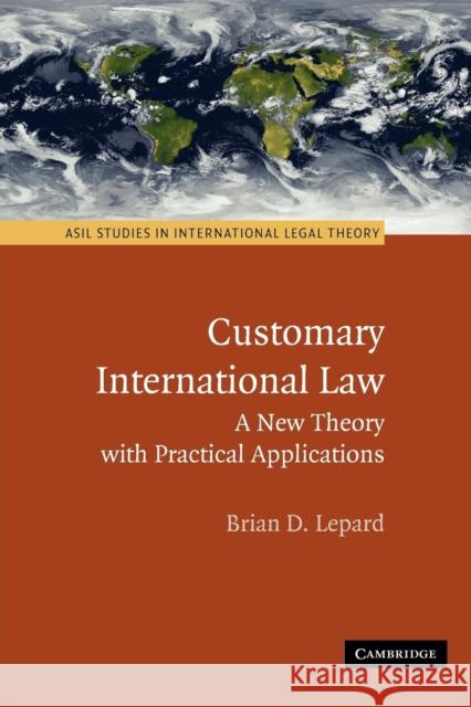 Customary International Law: A New Theory with Practical Applications Lepard, Brian D. 9780521138727 0