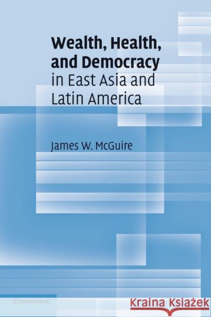 Wealth, Health, and Democracy in East Asia and Latin America James W McGuire 9780521139342 0