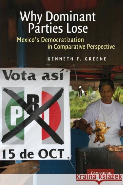 Why Dominant Parties Lose: Mexico's Democratization in Comparative Perspective Greene, Kenneth F. 9780521139892