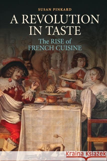 A Revolution in Taste: The Rise of French Cuisine, 1650-1800 Pinkard, Susan 9780521139960