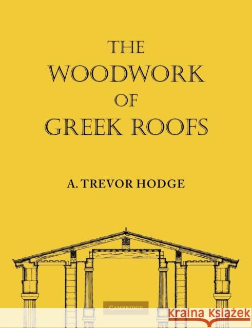 The Woodwork of Greek Roofs A. Trevor Hodge 9780521141123 Cambridge University Press
