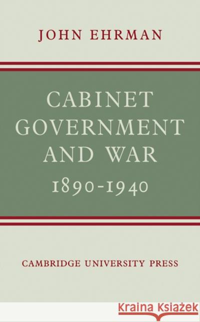 Cabinet Government and War, 1890-1940 John Ehrman 9780521141222 Cambridge University Press