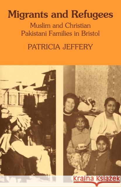 Migrants and Refugees: Muslim and Christian Pakistani Families in Bristol Jeffery, Patricia 9780521141246