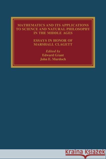 Mathematics and Its Applications to Science and Natural Philosophy in the Middle Ages: Essays in Honour of Marshall Clagett Grant, Edward 9780521141949 Cambridge University Press