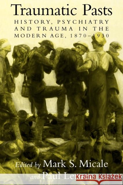 Traumatic Pasts: History, Psychiatry, and Trauma in the Modern Age, 1870-1930 Micale, Mark S. 9780521142083 Cambridge University Press