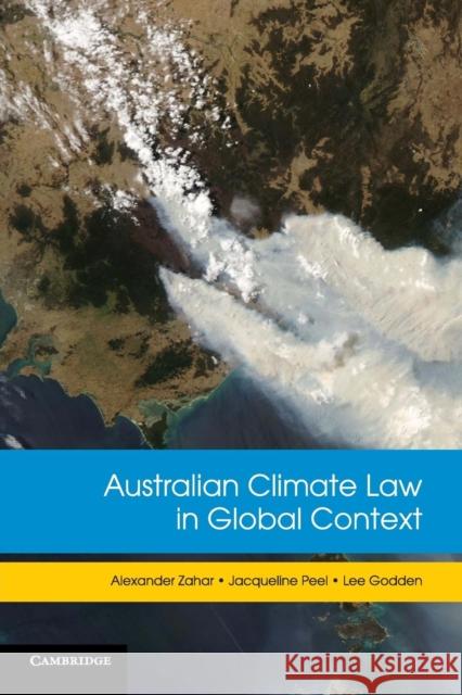 Australian Climate Law in Global Context Alexander Zahar (Macquarie University, Sydney), Jacqueline Peel (University of Melbourne), Lee Godden (University of Mel 9780521142106