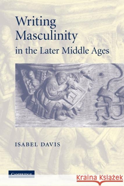Writing Masculinity in the Later Middle Ages Isabel Davis 9780521142175 Cambridge University Press
