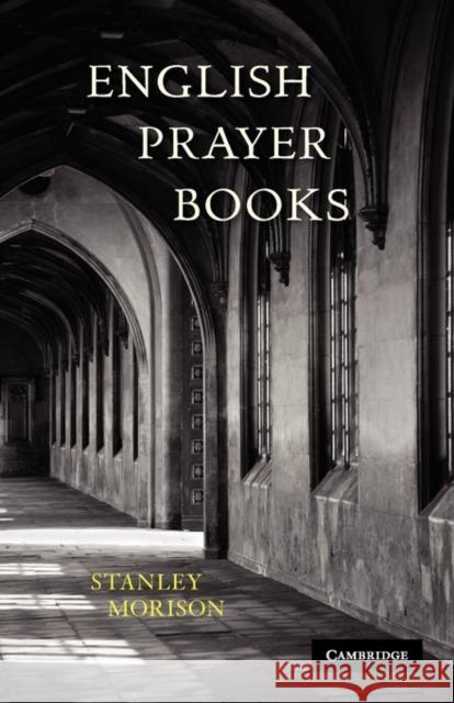 English Prayer Books: An Introduction to the Literature of Christian Public Worship Morison, Stanley 9780521142526 Cambridge University Press