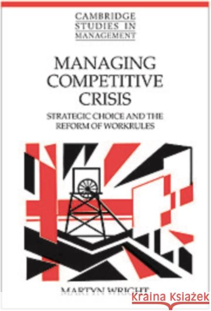 Managing Competitive Crisis: Strategic Choice and the Reform of Workrules Wright, Martyn 9780521142816 Cambridge University Press