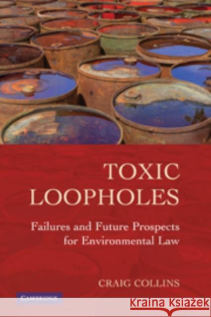 Toxic Loopholes: Failures and Future Prospects for Environmental Law Collins, Craig 9780521143028 0