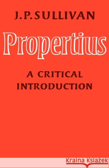Propertius: A Critical Introduction Sullivan, J. P. 9780521143097 Cambridge University Press