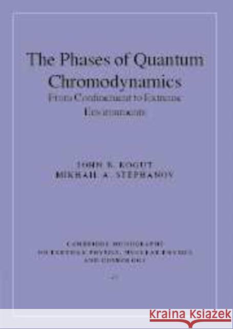 The Phases of Quantum Chromodynamics: From Confinement to Extreme Environments Kogut, John B. 9780521143387