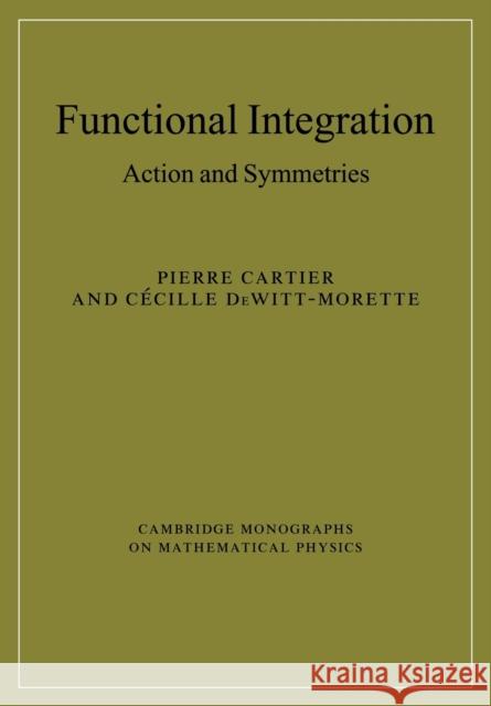 Functional Integration: Action and Symmetries Cartier, Pierre 9780521143578