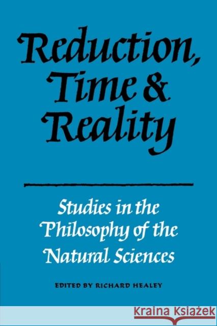 Reduction, Time and Reality: Studies in the Philosophy of the Natural Sciences Healey, Richard 9780521143721