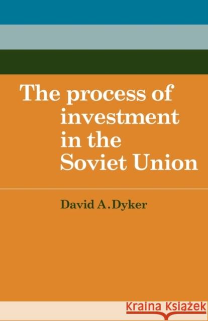 The Process of Investment in the Soviet Union David A. Dyker 9780521143813 Cambridge University Press