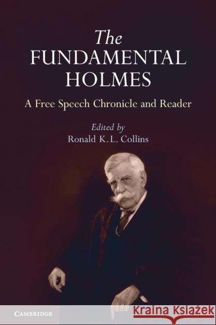 The Fundamental Holmes: A Free Speech Chronicle and Reader - Selections from the Opinions, Books, Articles, Speeches, Letters and Other Writin Collins, Ronald K. L. 9780521143899 CAMBRIDGE UNIVERSITY PRESS