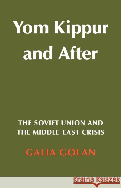 Yom Kippur and After: The Soviet Union and the Middle East Crisis Golan, Galia 9780521143905 Cambridge University Press