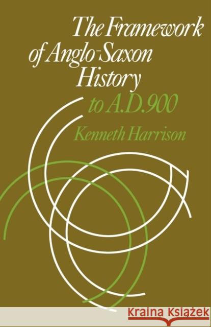 The Framework of Anglo-Saxon History: To A. D. 900 Harrison, Kenneth 9780521143929 Cambridge University Press