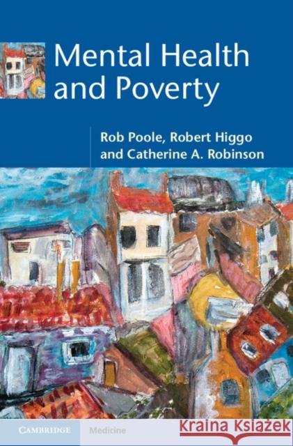 Mental Health and Poverty Rob Poole Robert Higgo Catherine A. Robinson 9780521143967 Cambridge University Press
