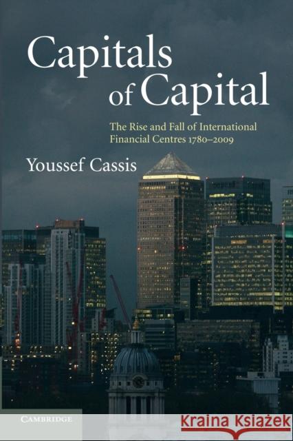 Capitals of Capital: The Rise and Fall of International Financial Centres 1780-2009 Cassis, Youssef 9780521144049 Cambridge University Press