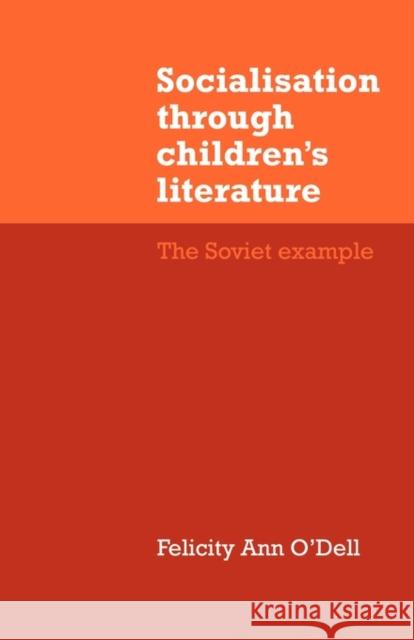 Socialisation Through Children's Literature: The Soviet Example O'Dell, Felicity Ann 9780521144377