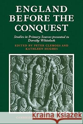 England Before the Conquest: Studies in Primary Sources Presented to Dorothy Whitelock Clemoes, Peter 9780521144582
