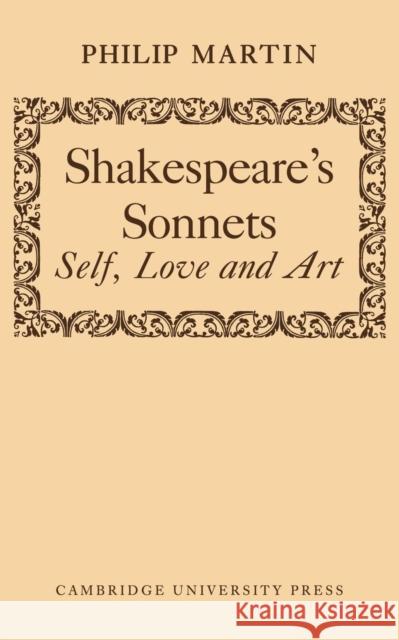 Shakespeare's Sonnets: Self, Love and Art Martin, Philip 9780521144636
