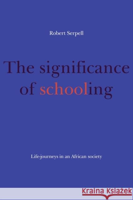 The Significance of Schooling: Life-Journeys in an African Society Serpell, Robert 9780521144698 Cambridge University Press