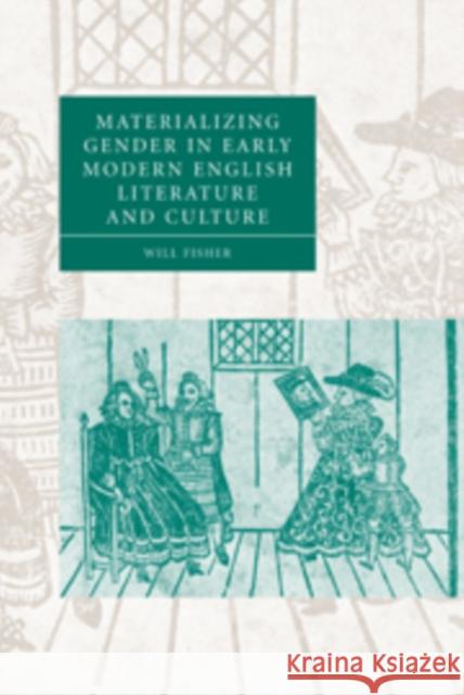 Materializing Gender in Early Modern English Literature and Culture Will Fisher 9780521144728 Cambridge University Press