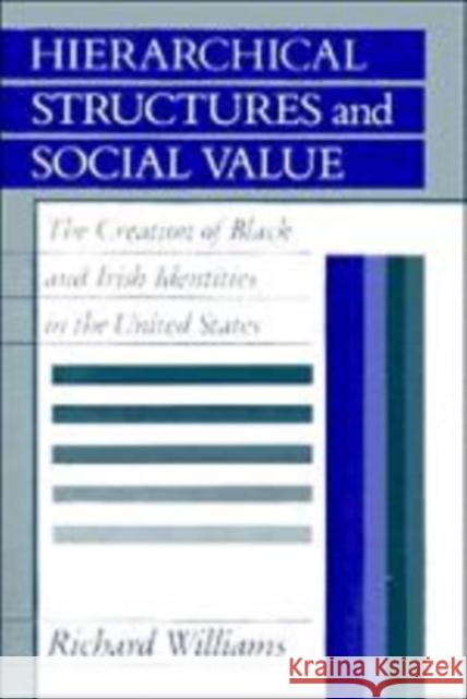 Hierarchical Structures and Social Value: The Creation of Black and Irish Identities in the United States Williams, Richard 9780521144797