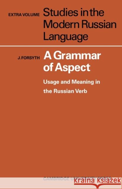 A Grammar of Aspect: Usage and Meaning in the Russian Verb Forsyth, J. 9780521145008 Cambridge University Press