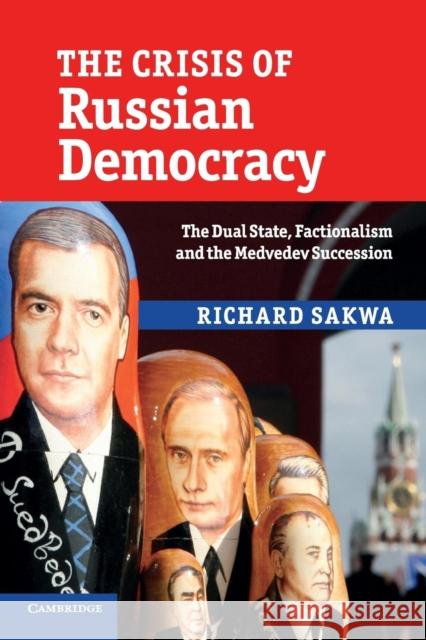The Crisis of Russian Democracy: The Dual State, Factionalism and the Medvedev Succession Sakwa, Richard 9780521145220