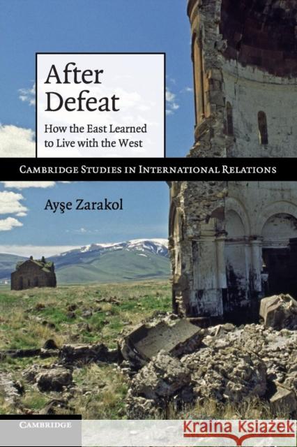 After Defeat: How the East Learned to Live with the West Zarakol, Ayşe 9780521145565