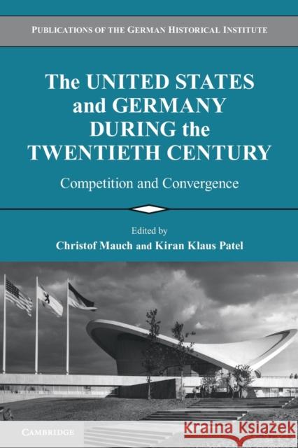 The United States and Germany During the Twentieth Century: Competition and Convergence Mauch, Christof 9780521145619
